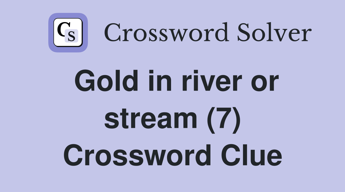Gold in river or stream (7) Crossword Clue