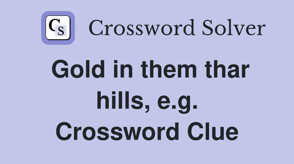Gold in them thar hills, e.g. Crossword Clue