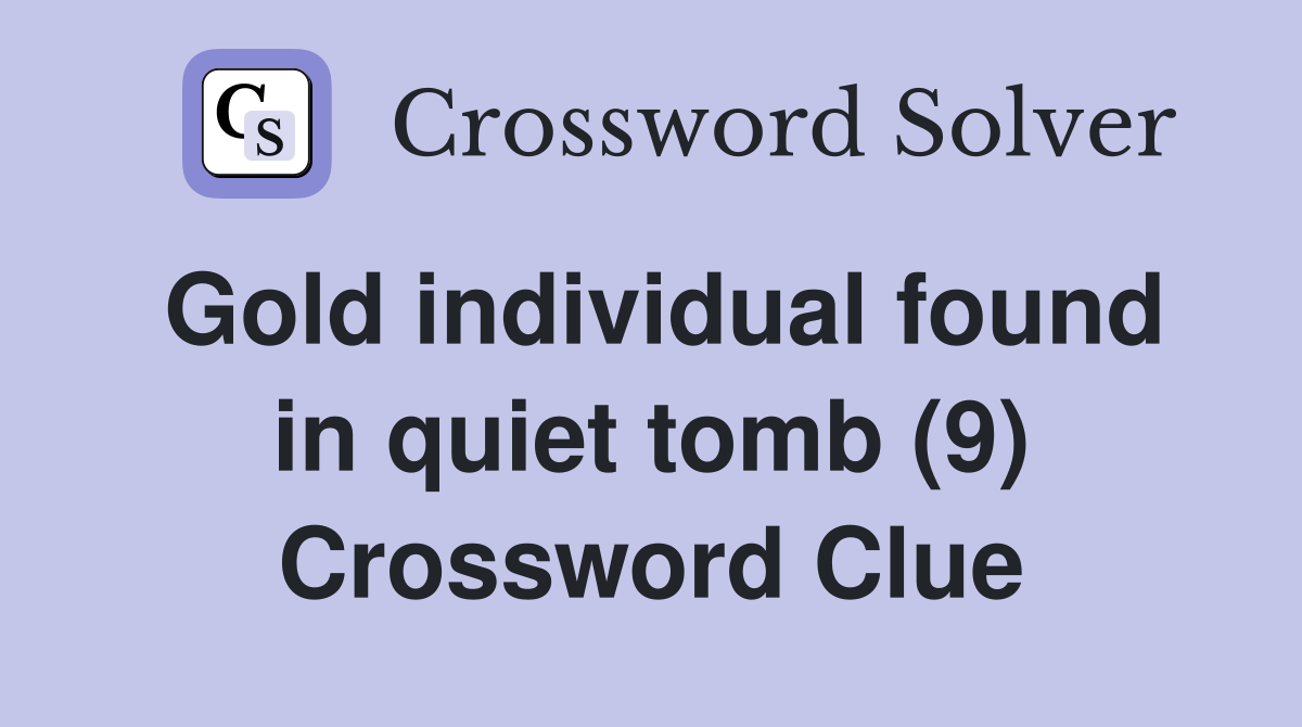 Gold individual found in quiet tomb (9) Crossword Clue