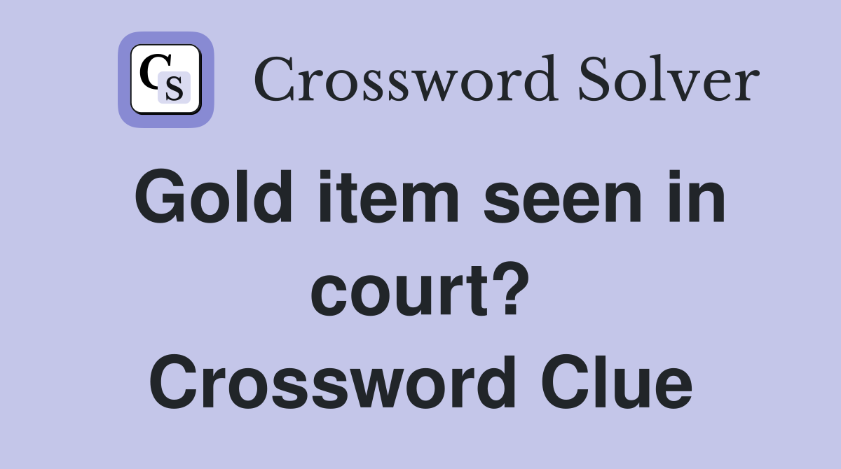 Gold item seen in court? Crossword Clue