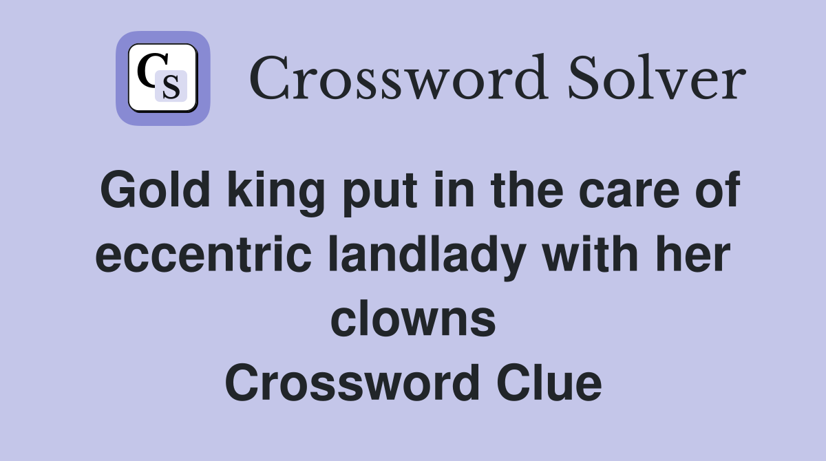 Gold king put in the care of eccentric landlady with her clowns Crossword Clue