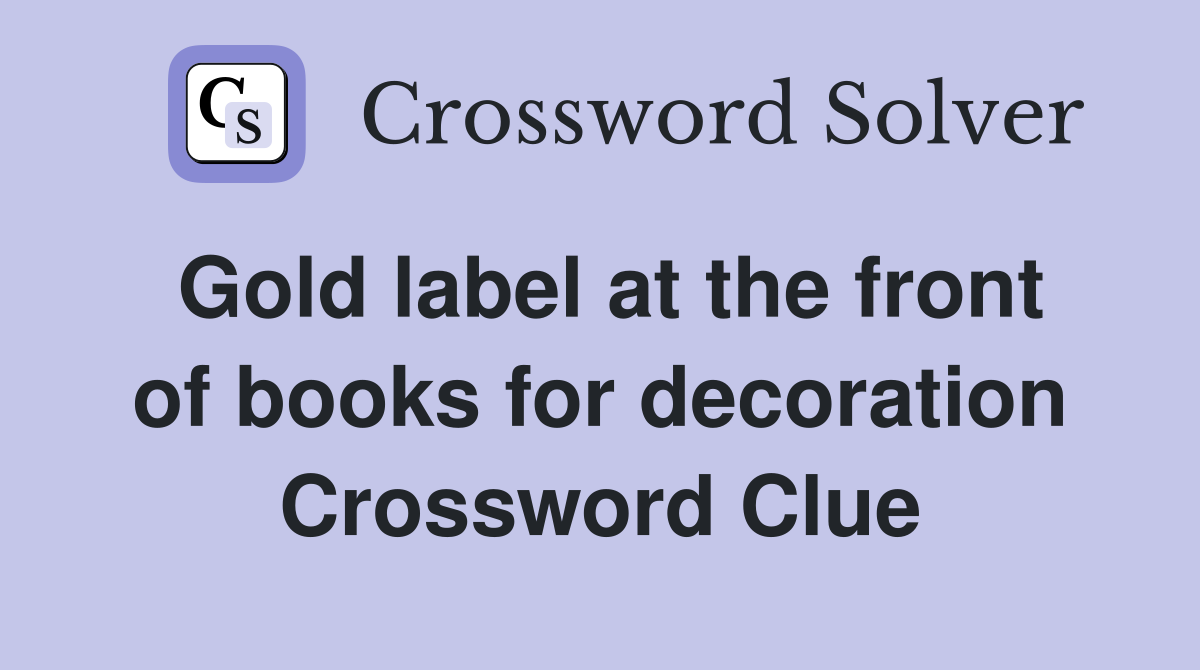 Gold label at the front of books for decoration Crossword Clue