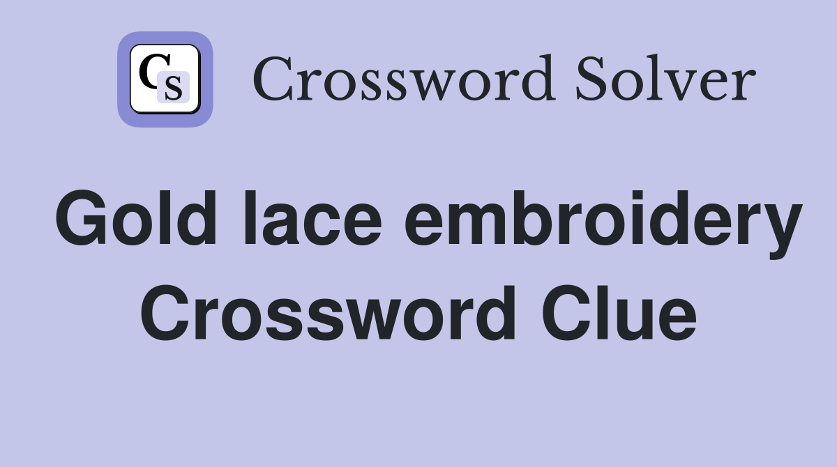 Gold lace embroidery Crossword Clue