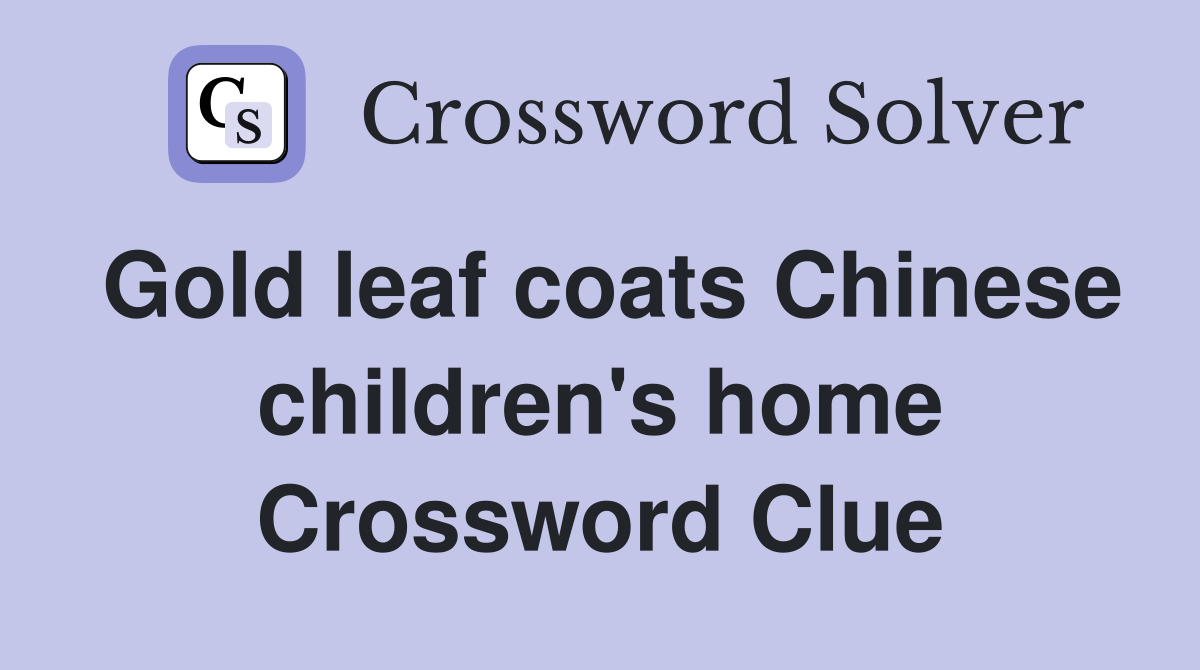 Gold leaf coats Chinese children's home Crossword Clue