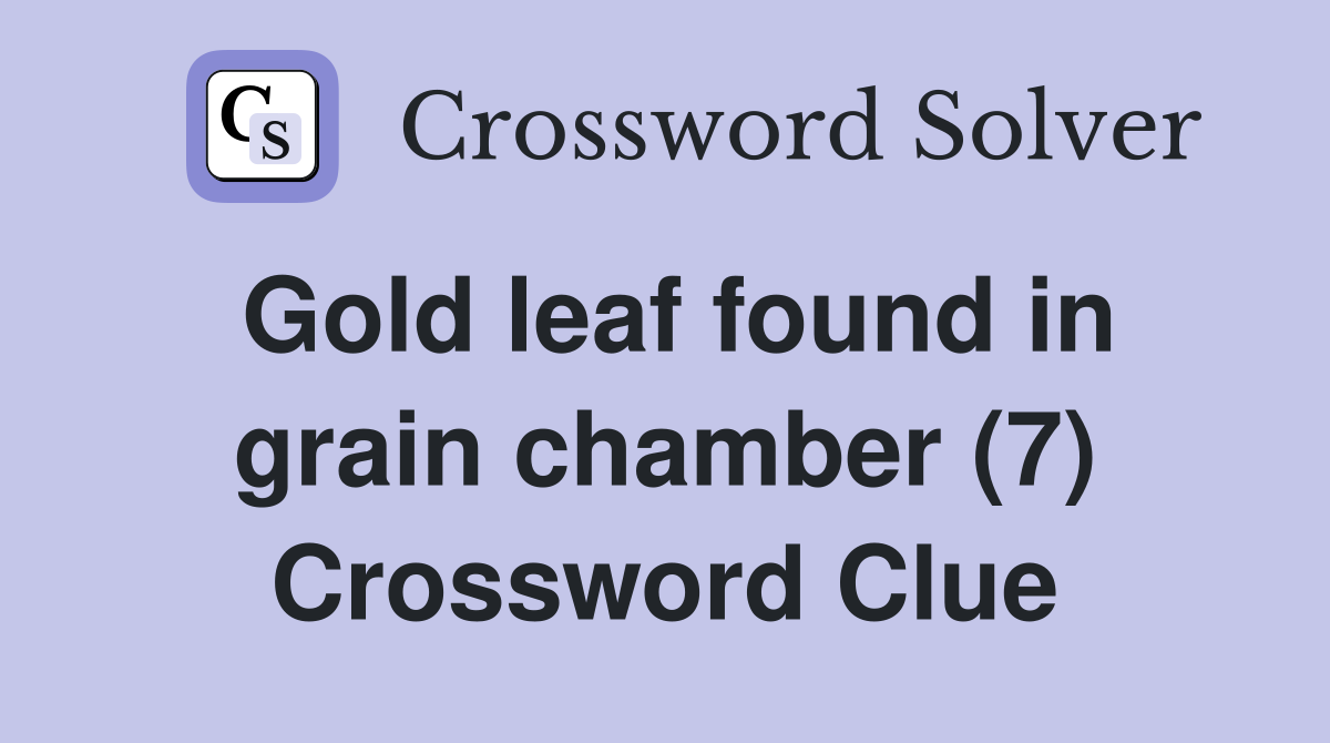 Gold leaf found in grain chamber (7) Crossword Clue