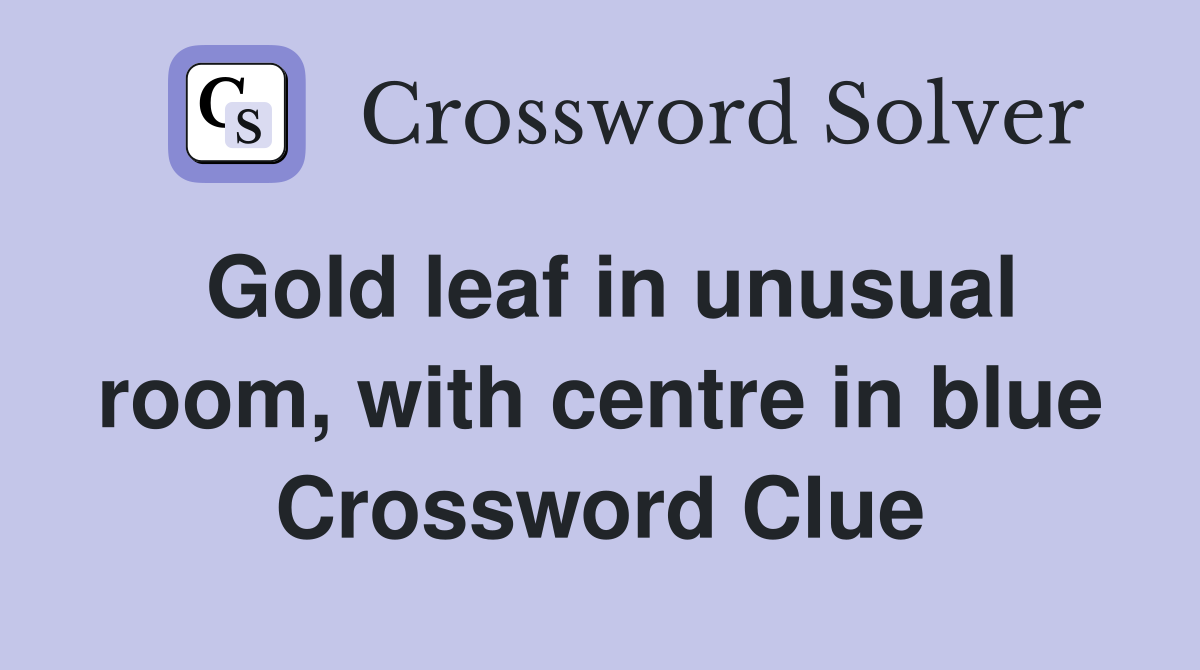 Gold leaf in unusual room, with centre in blue Crossword Clue