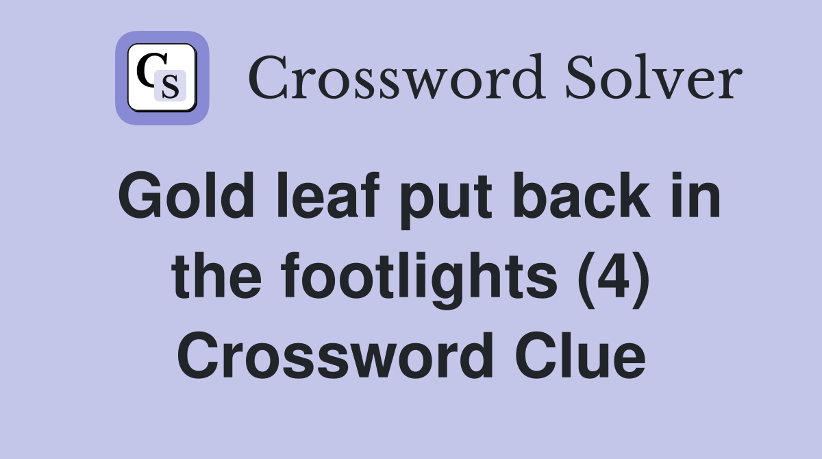 Gold leaf put back in the footlights (4) Crossword Clue