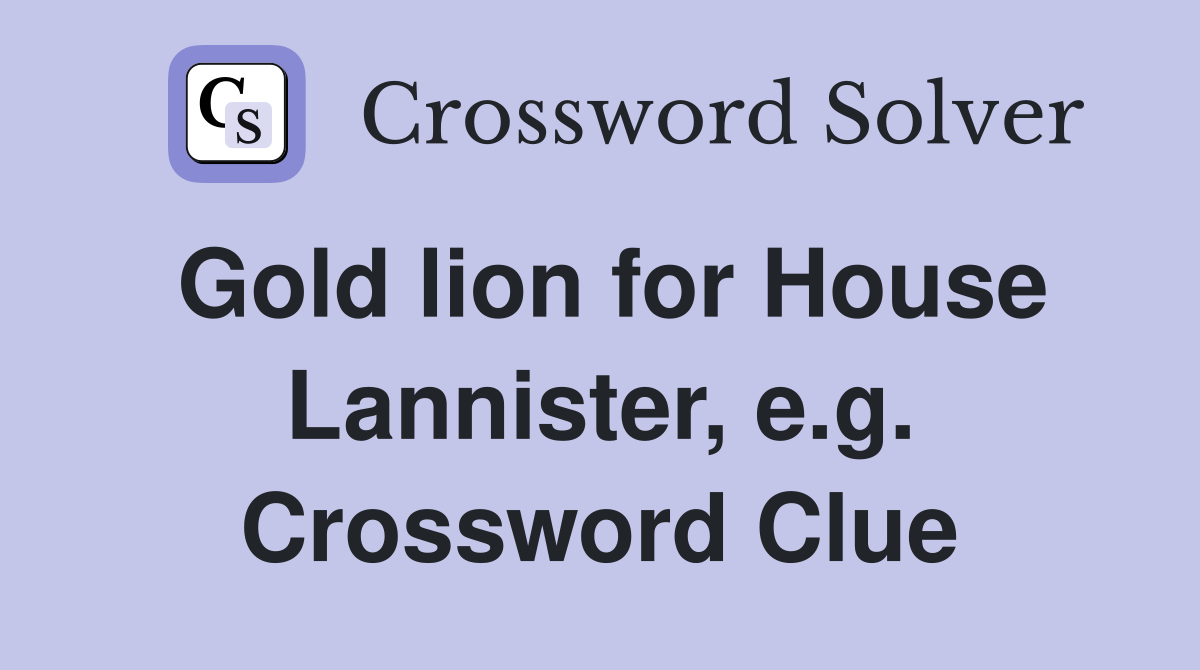 Gold lion for House Lannister, e.g. Crossword Clue