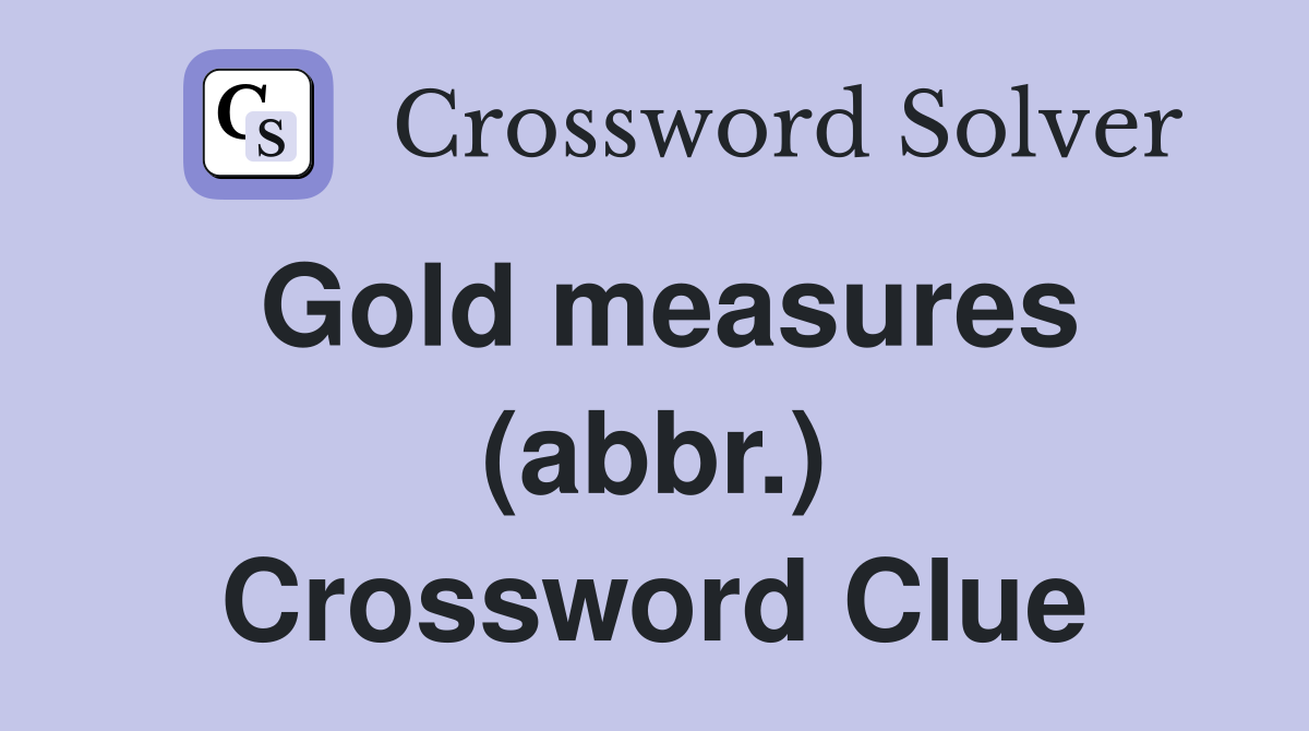 Gold measures (abbr.) Crossword Clue
