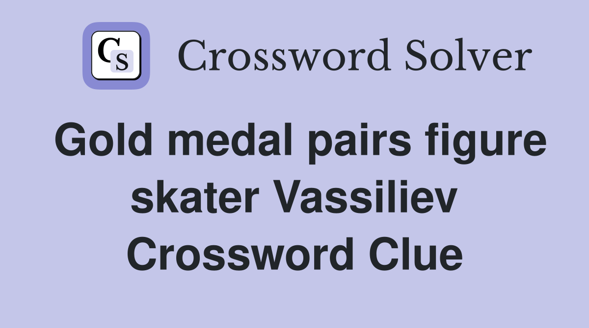 Gold medal pairs figure skater Vassiliev Crossword Clue