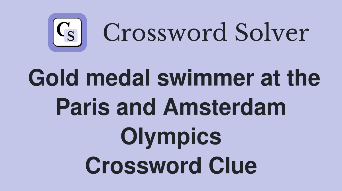 Gold medal swimmer at the Paris and Amsterdam Olympics Crossword Clue