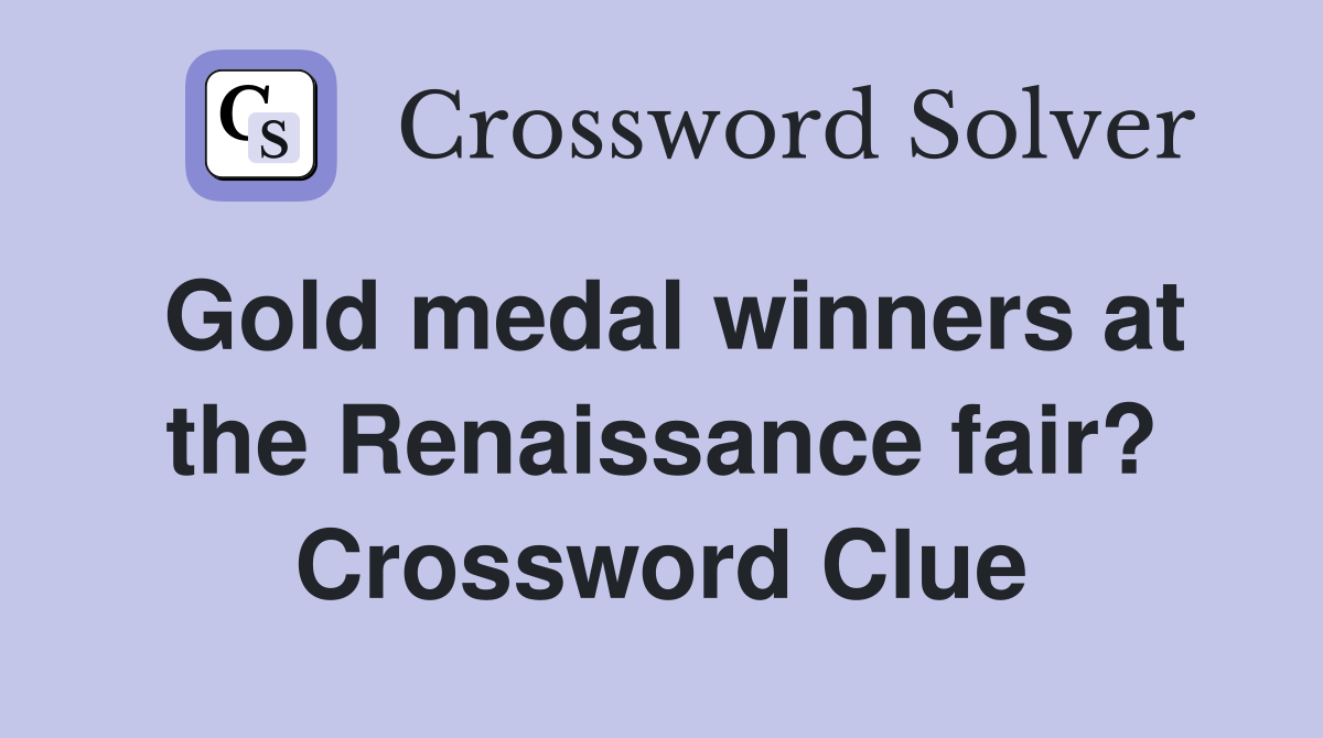 Gold medal winners at the Renaissance fair? Crossword Clue