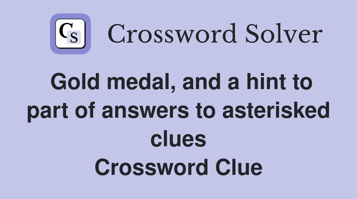 Gold medal, and a hint to part of answers to asterisked clues Crossword Clue