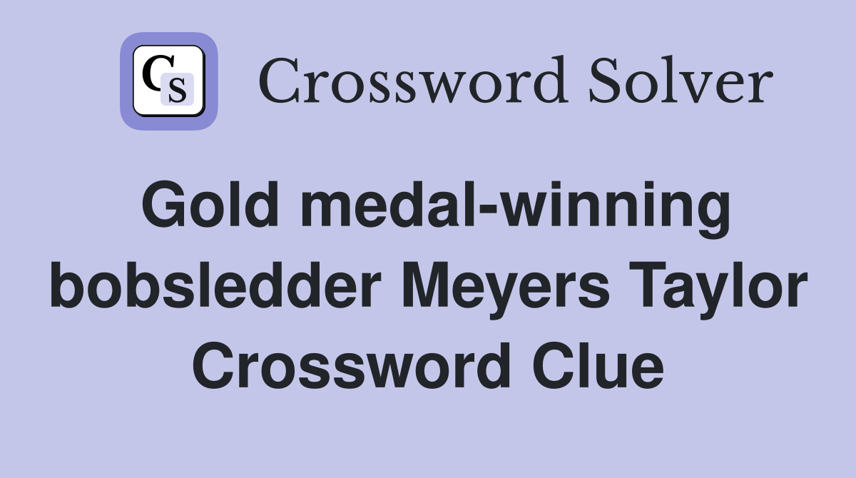 Gold medal-winning bobsledder Meyers Taylor Crossword Clue