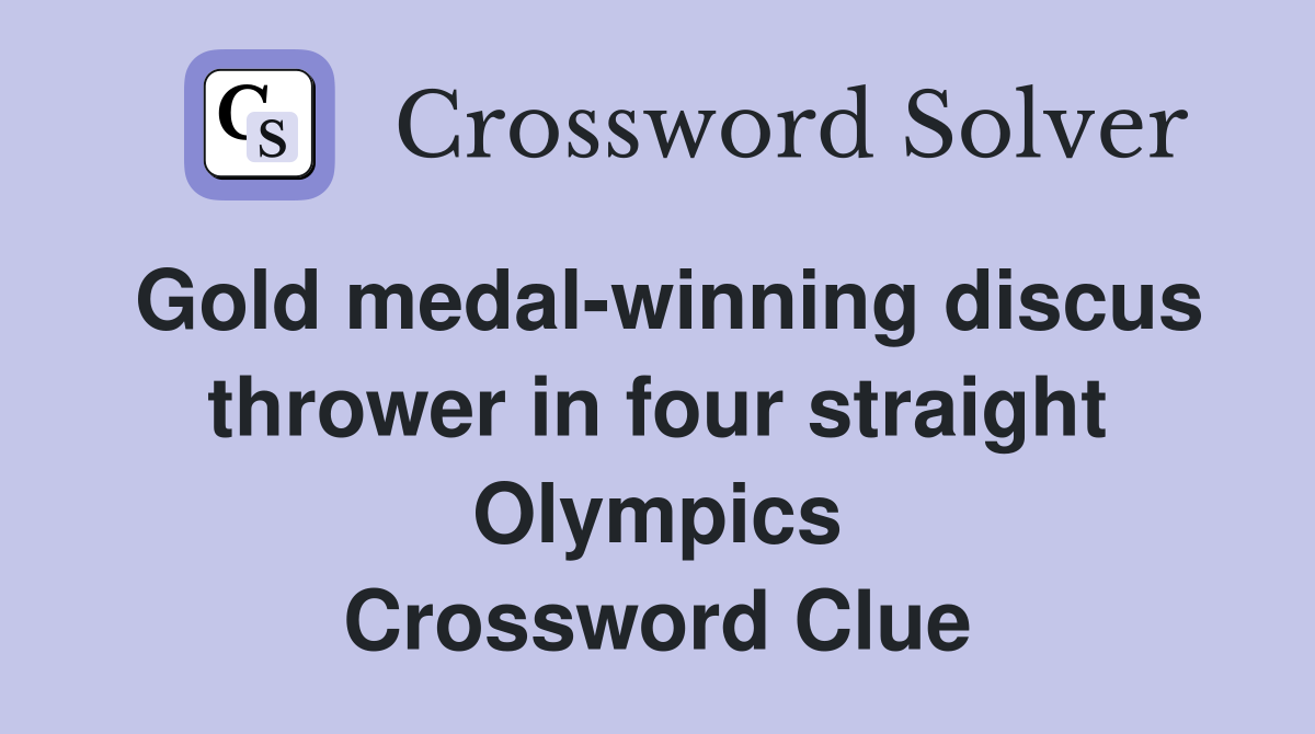 Gold medal-winning discus thrower in four straight Olympics Crossword Clue