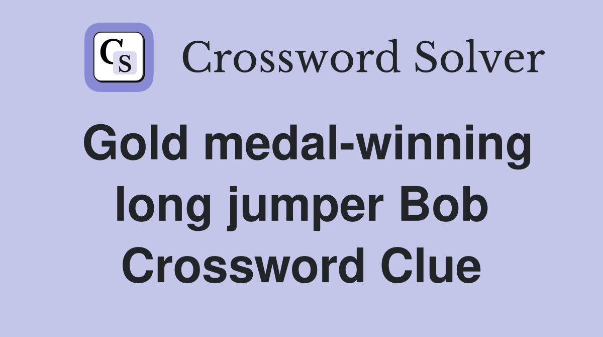 Gold medal-winning long jumper Bob Crossword Clue