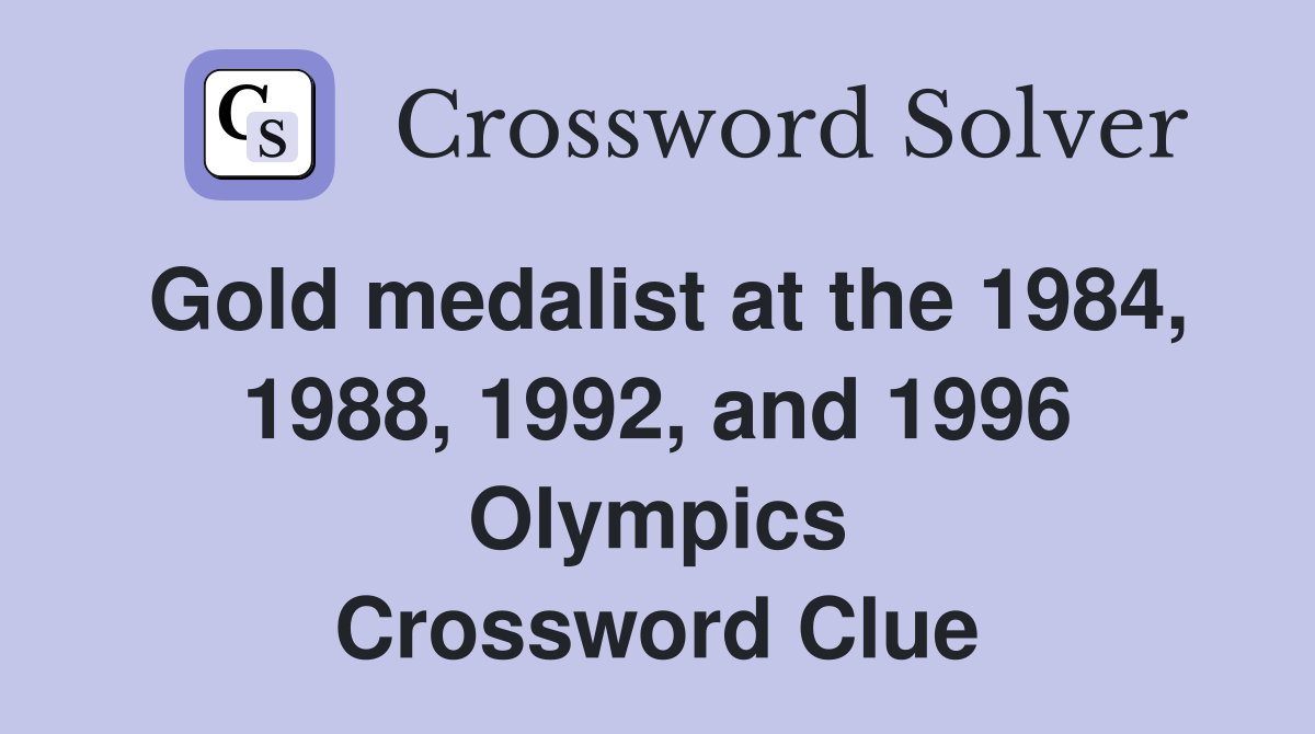 Gold medalist at the 1984, 1988, 1992, and 1996 Olympics Crossword Clue