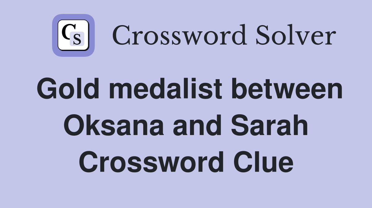 Gold medalist between Oksana and Sarah Crossword Clue