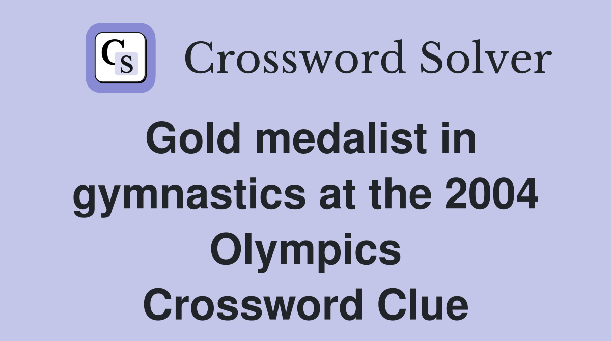 Gold medalist in gymnastics at the 2004 Olympics Crossword Clue