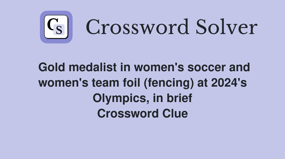 Gold medalist in women's soccer and women's team foil (fencing) at 2024's Olympics, in brief Crossword Clue