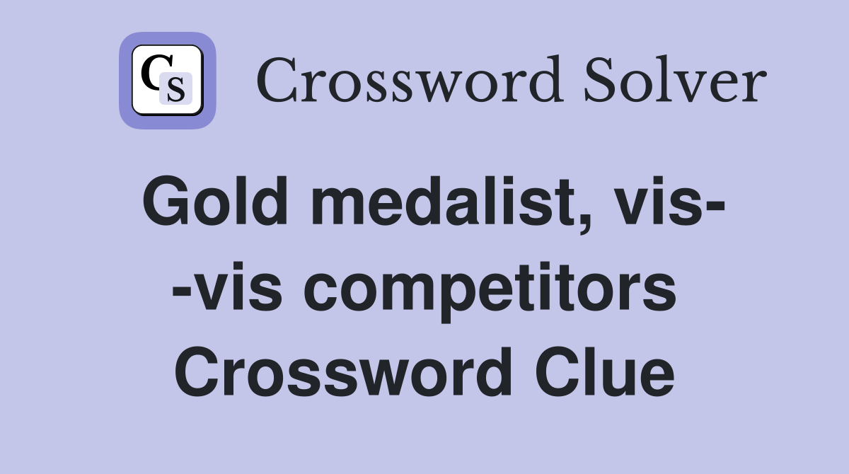 Gold medalist, vis- -vis competitors Crossword Clue