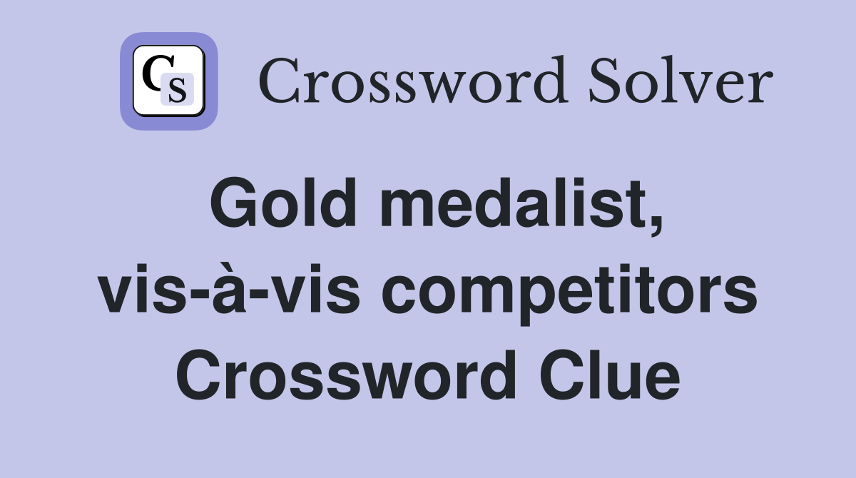 Gold medalist, vis-à-vis competitors Crossword Clue
