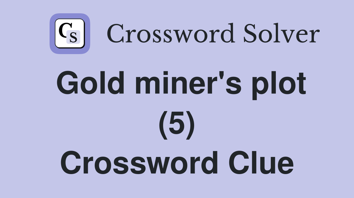 Gold miner's plot (5) Crossword Clue
