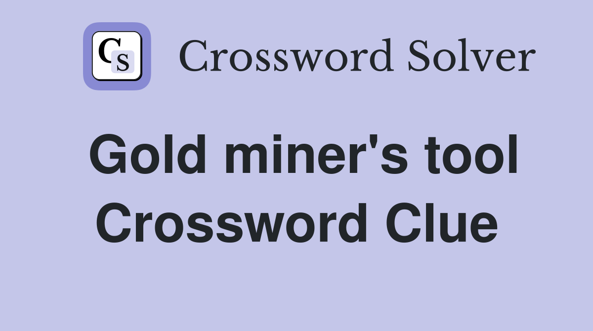 Gold miner's tool Crossword Clue