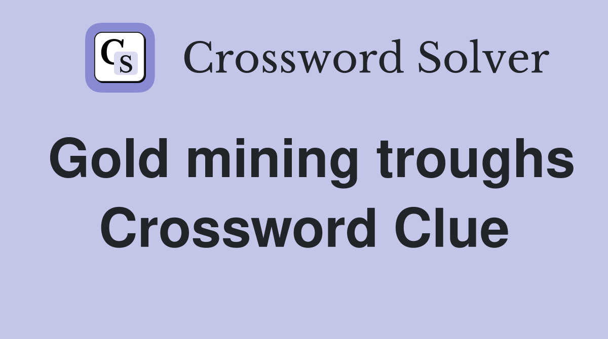 Gold mining troughs Crossword Clue