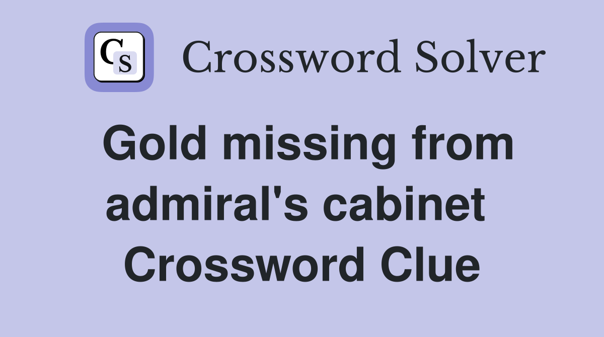 Gold missing from admiral's cabinet  Crossword Clue