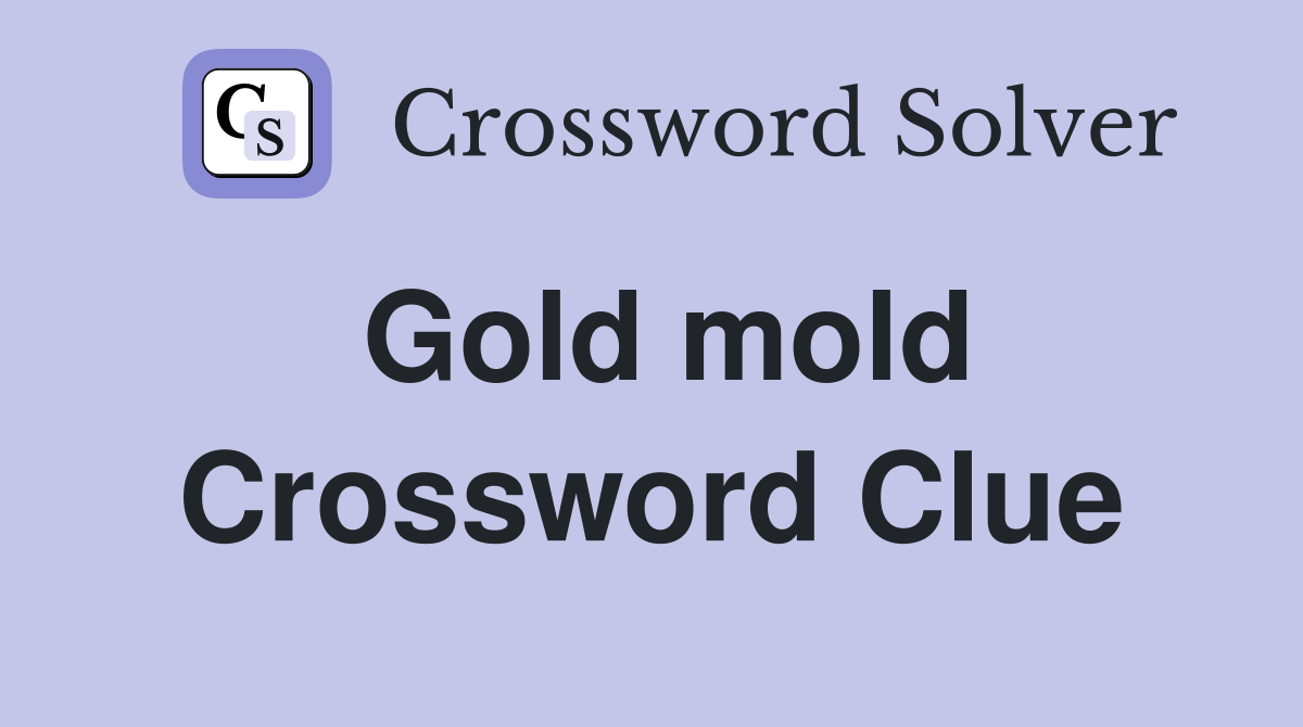 Gold mold Crossword Clue