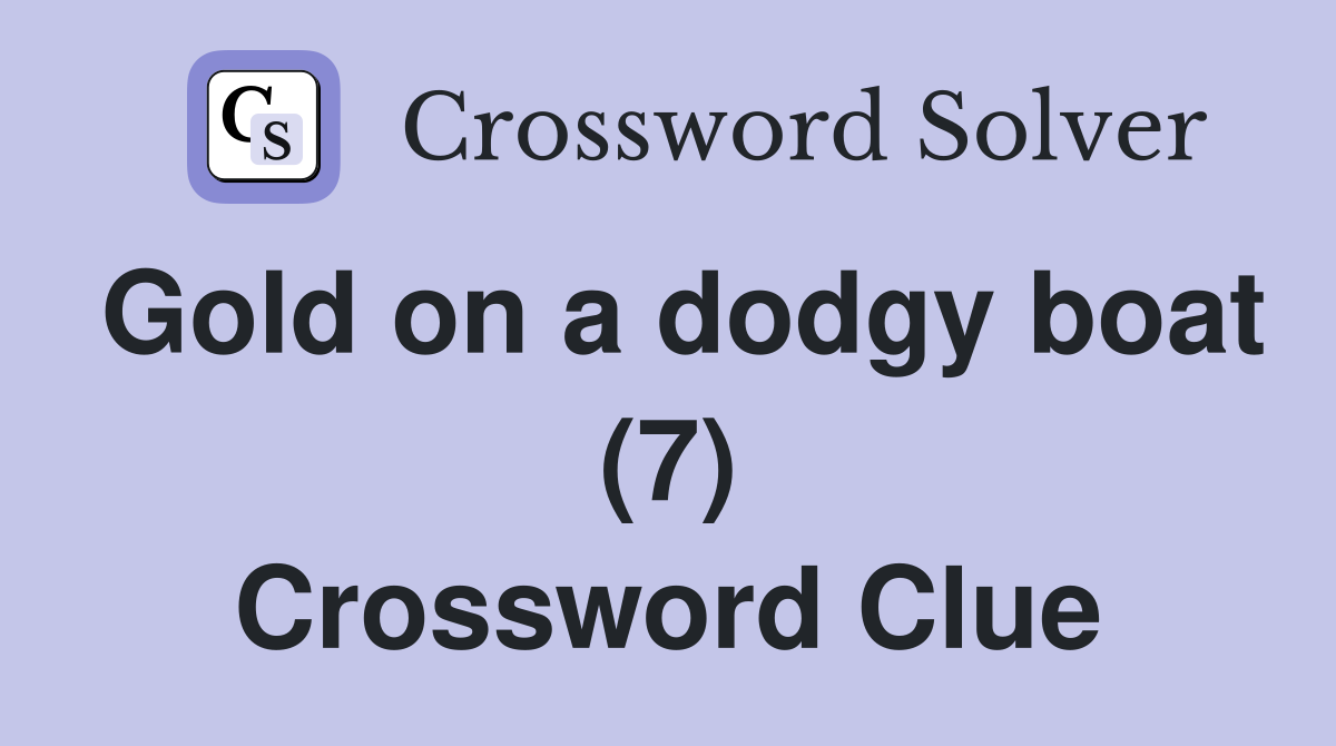 Gold on a dodgy boat (7) Crossword Clue