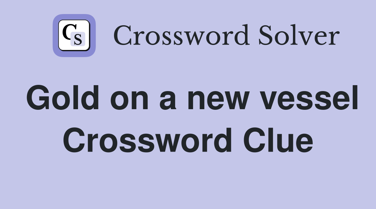 Gold on a new vessel Crossword Clue