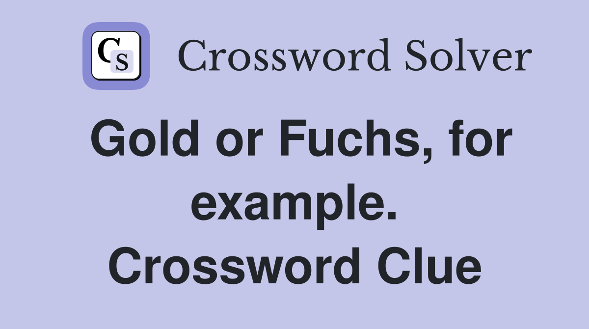 Gold or Fuchs, for example. Crossword Clue