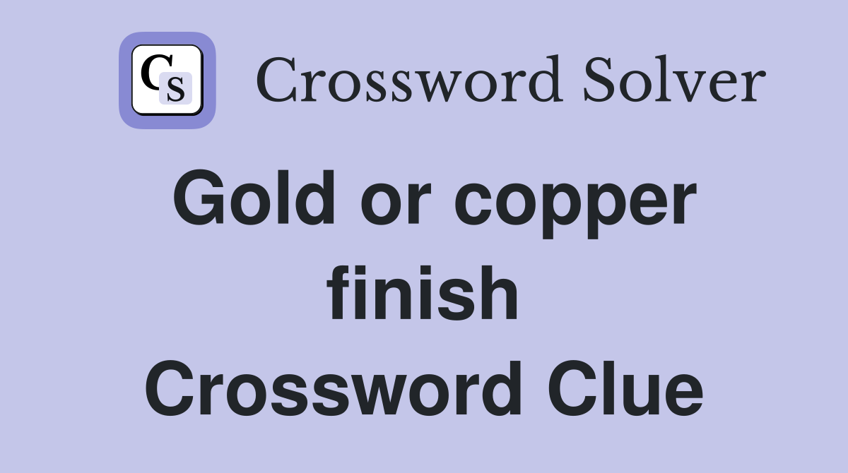 Gold or copper finish Crossword Clue