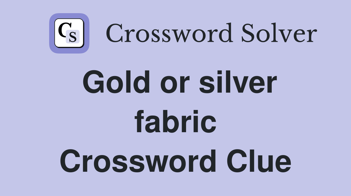 Gold or silver fabric Crossword Clue
