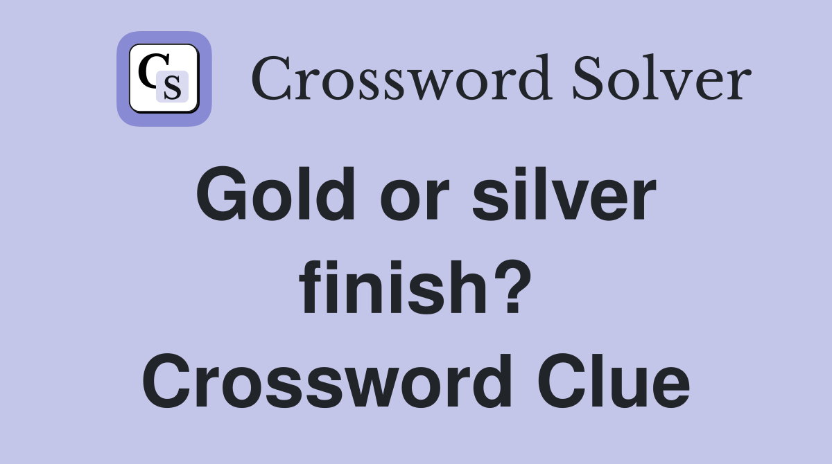 Gold or silver finish? Crossword Clue