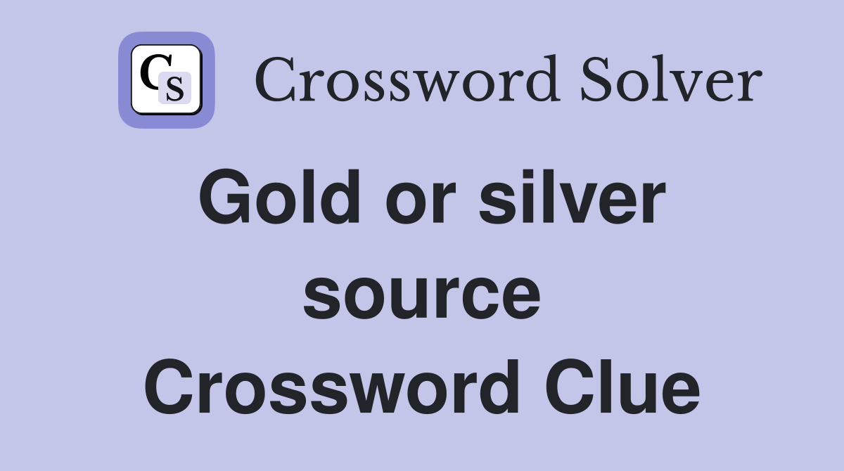 Gold or silver source Crossword Clue