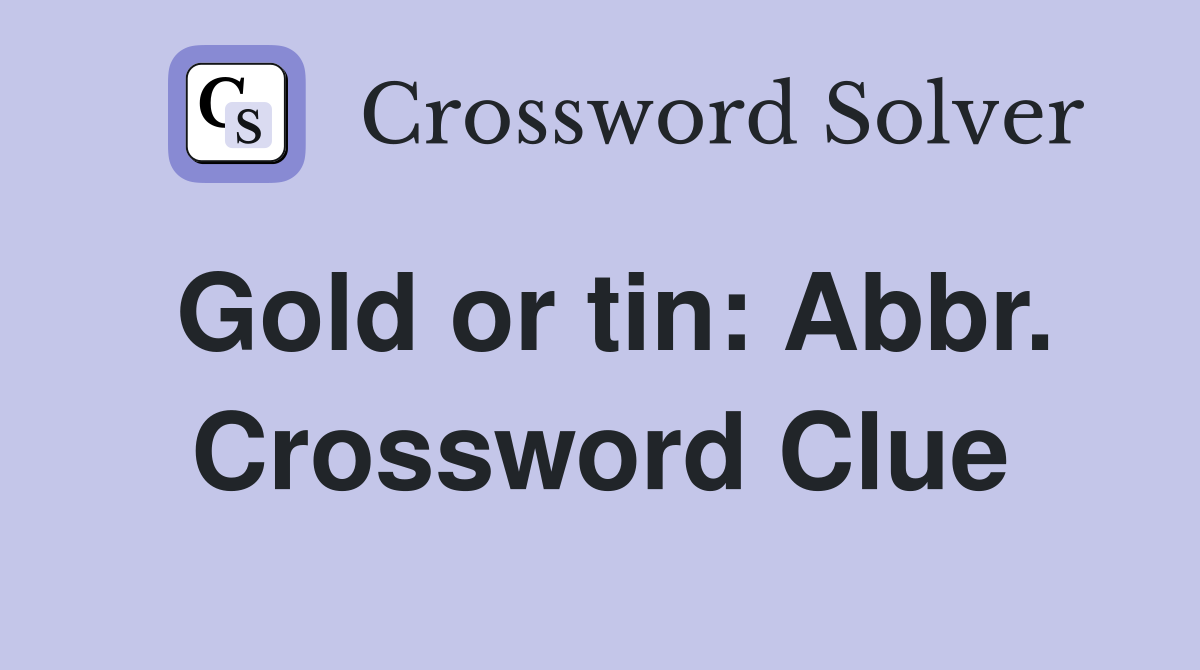 Gold or tin: Abbr. Crossword Clue