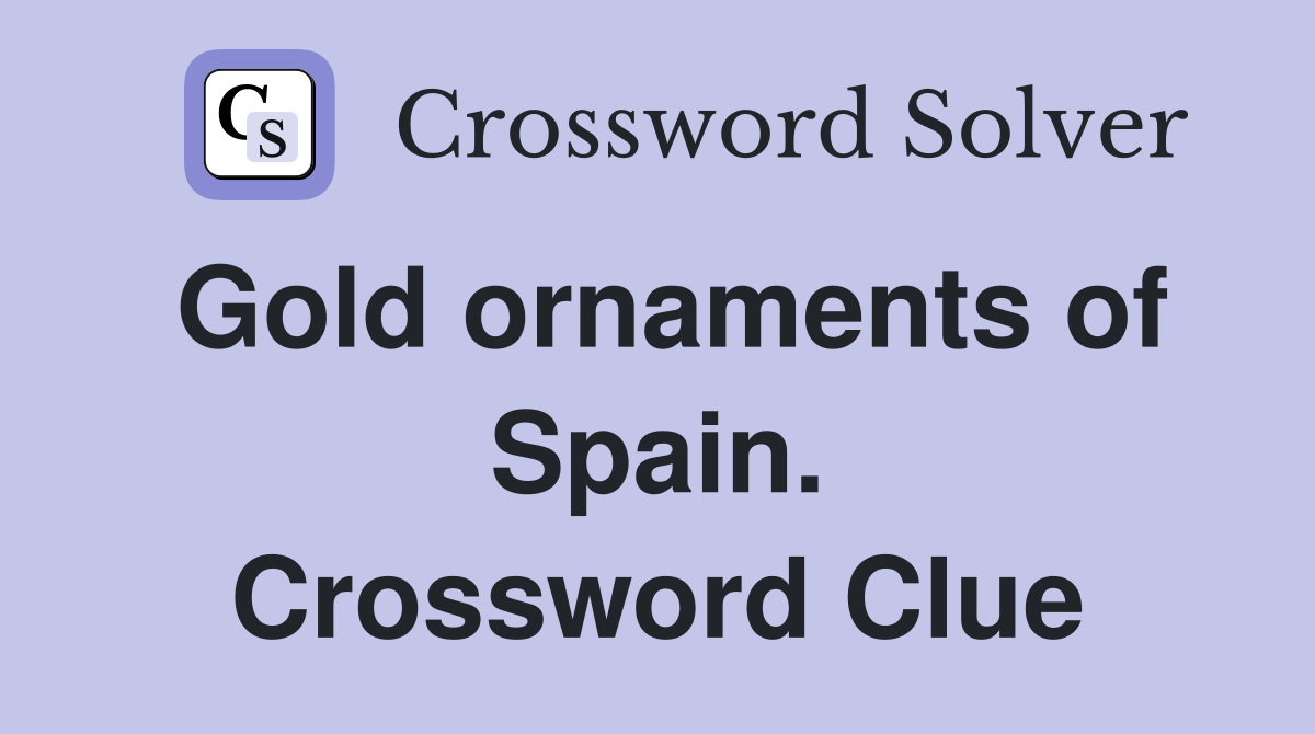 Gold ornaments of Spain. Crossword Clue