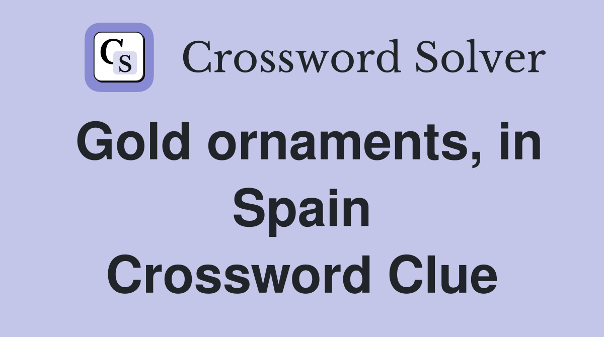 Gold ornaments, in Spain Crossword Clue