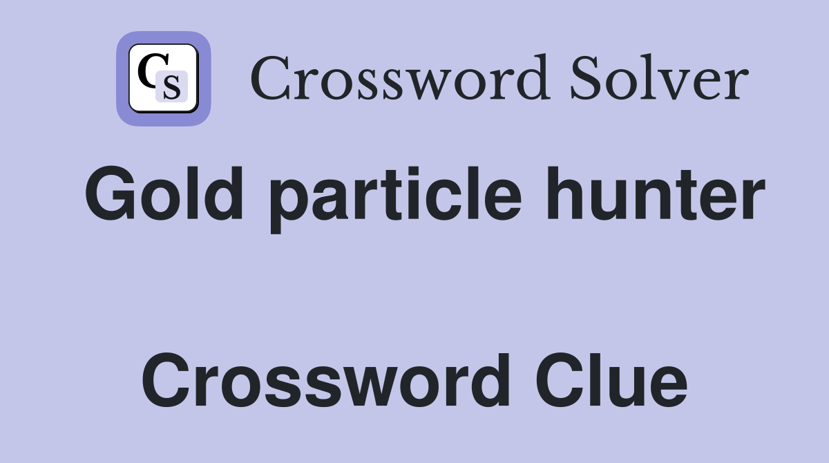Gold particle hunter  Crossword Clue
