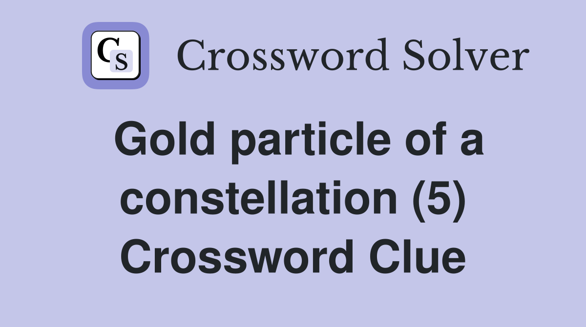 Gold particle of a constellation (5) Crossword Clue