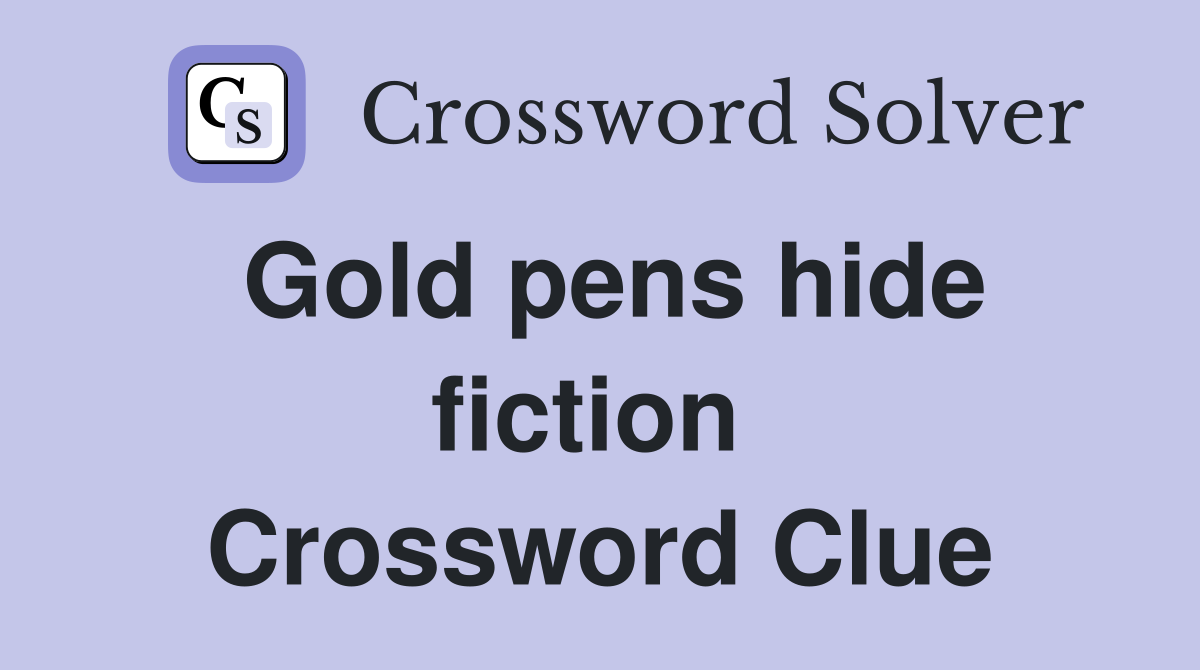 Gold pens hide fiction  Crossword Clue