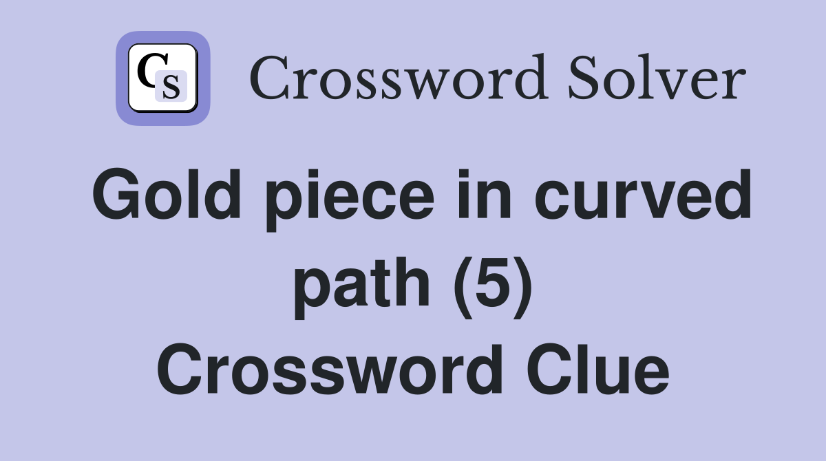 Gold piece in curved path (5) Crossword Clue