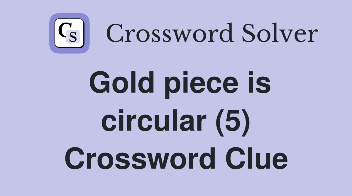 Gold piece is circular (5) Crossword Clue