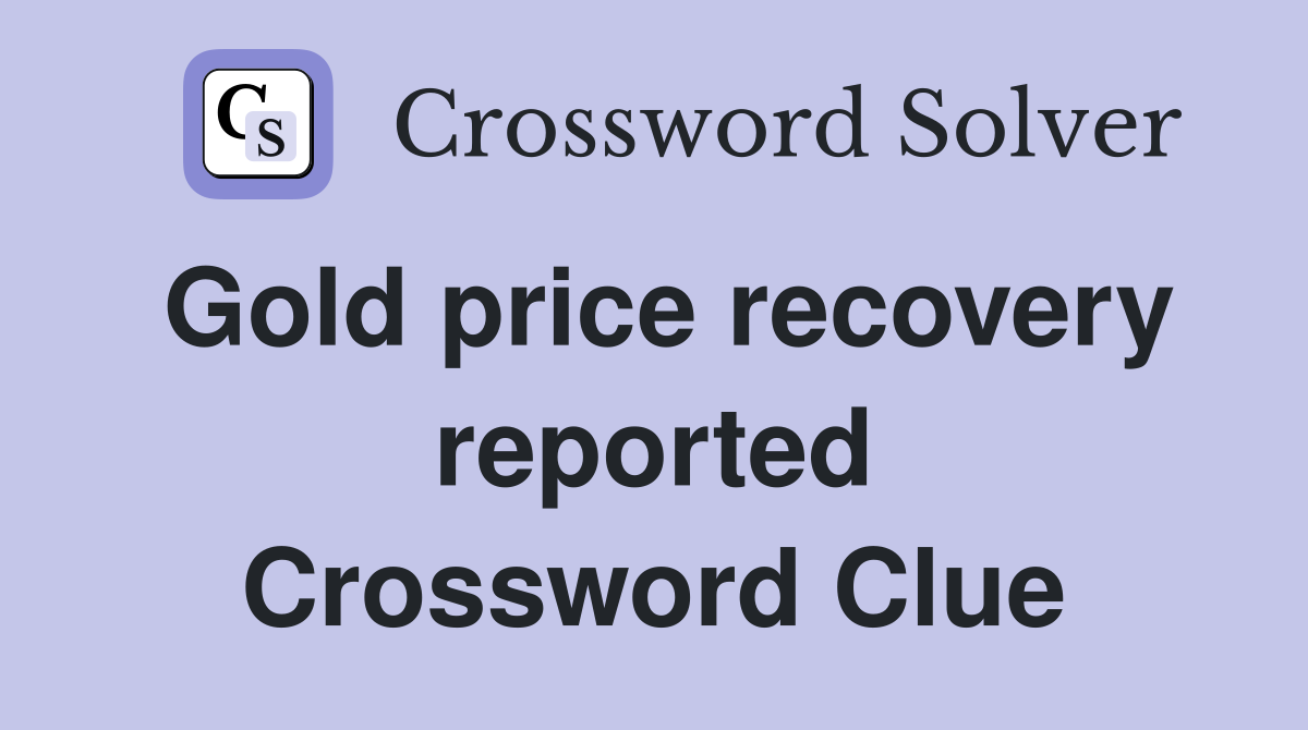 Gold price recovery reported Crossword Clue