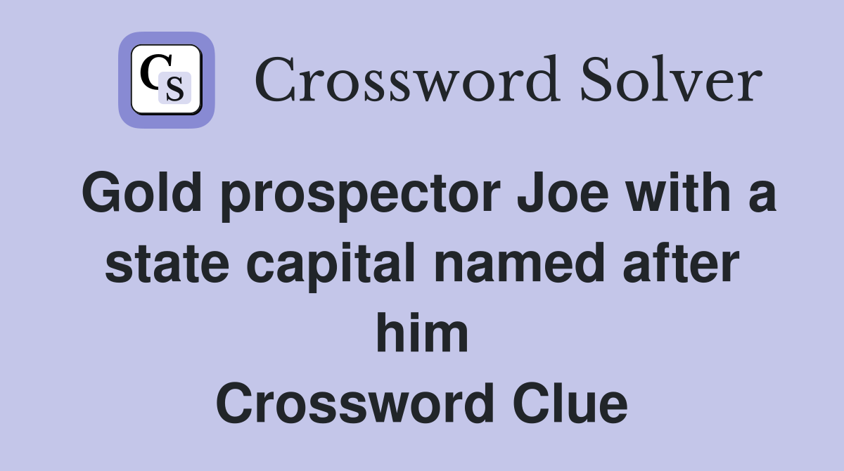 Gold prospector Joe with a state capital named after him Crossword Clue