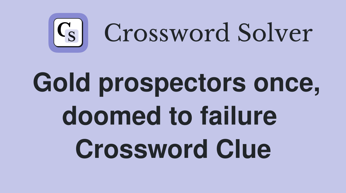 Gold prospectors once, doomed to failure  Crossword Clue