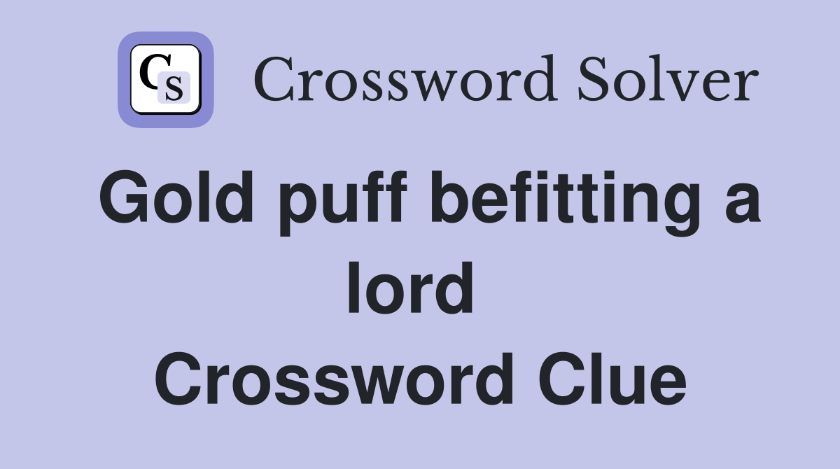 Gold puff befitting a lord  Crossword Clue